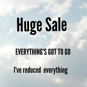 HUGE SALE ! EVERYTHING'S GOTTA GO!